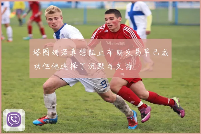塔图姆若真想阻止布朗交易早已成功但他选择了沉默与支持